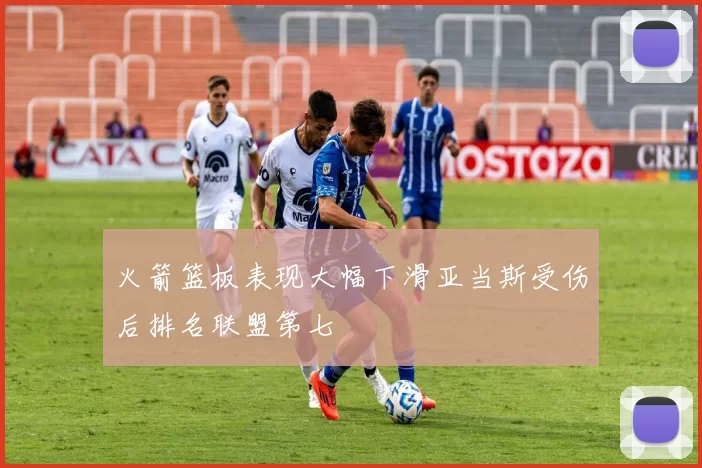 火箭篮板表现大幅下滑亚当斯受伤后排名联盟第七