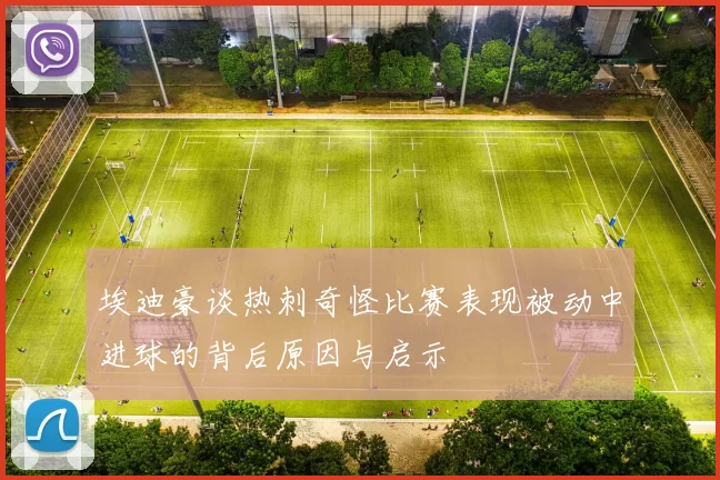 埃迪豪谈热刺奇怪比赛表现被动中进球的背后原因与启示