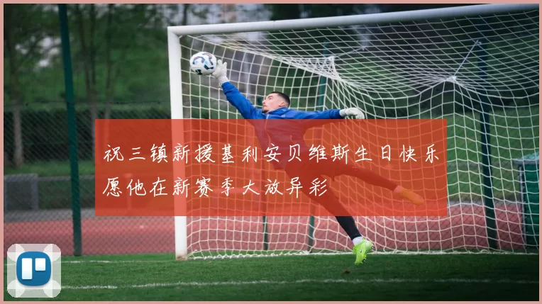 祝三镇新援基利安贝维斯生日快乐愿他在新赛季大放异彩